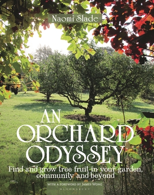 An Orchard Odyssey: Finding and growing tree fruit in your garden, community and beyond - Slade, Naomi