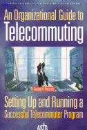 An Organizational Guide to Telecommuting: Setting Up and Running a Successful Telecommuter Program