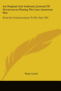 An Original And Authentic Journal Of Occurrences During The Late American War: From Its Commencement To The Year 1783