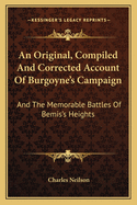 An Original, Compiled And Corrected Account Of Burgoyne's Campaign: And The Memorable Battles Of Bemis's Heights