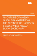 An Outline of Anglo-Saxon Grammar from the Appendix of Harrison and Baskervill's Anglo-Saxon Dictionary (Classic Reprint)