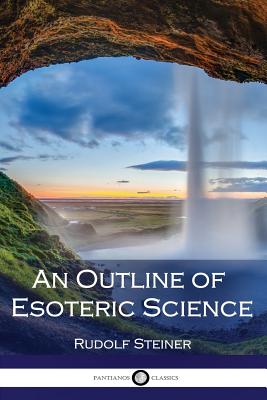 An Outline of Esoteric Science - Steiner, Rudolf, Dr.