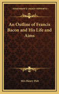 An Outline of Francis Bacon and His Life and Aims