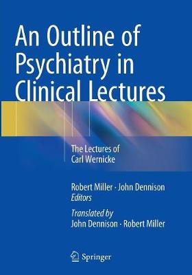 An Outline of Psychiatry in Clinical Lectures: The Lectures of Carl Wernicke - Miller Onzm B a B Sc Ph D, Robert (Editor), and Dennison J P M Sc B a, John (Editor)