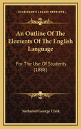 An Outline of the Elements of the English Language: For the Use of Students (1888)