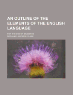 An Outline of the Elements of the English Language: For the Use of Students