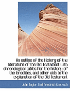 An Outline of the History of the Literature of the Old Testament with Chronological Tables for the H