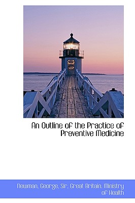 An Outline of the Practice of Preventive Medicine - Newman, George, Sir