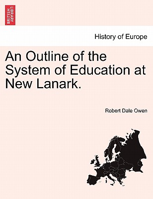 An Outline of the System of Education at New Lanark. - Owen, Robert Dale