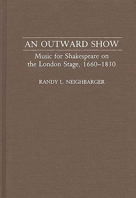 An Outward Show: Music for Shakespeare on the London Stage, 1660-1830 - Neighbarger, Randy