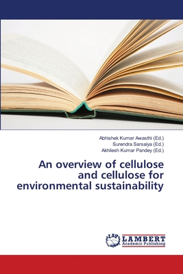 An overview of cellulose and cellulose for environmental sustainability - Awasthi, Abhishek Kumar (Editor), and Sarsaiya, Surendra (Editor), and Pandey, Akhilesh Kumar (Editor)