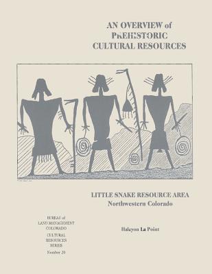 An Overview of Prehistoric Cultural Resources: Little Snake Resource Area, Northwestern Colorado - Management, Bureau of Land, and Interior, U S Department of the