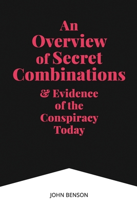 An Overview of Secret Combinations & Evidence of the Conspiracy Today - Benson, John