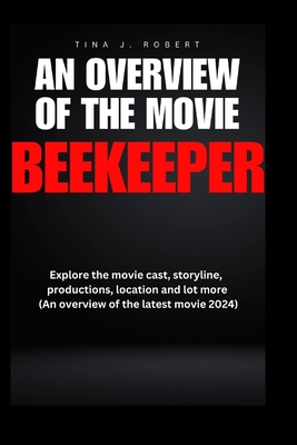 An Overview of the Movie Beekeeper: Explore the movie cast, storyline, productions, location and lot more (An overview of the latest movie 2024) - J Robert, Tina