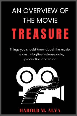 An Overview of the Movie Treasure: Things you should know about the movie, the cast, storyline, release date, production and so on - Alva, Harold M