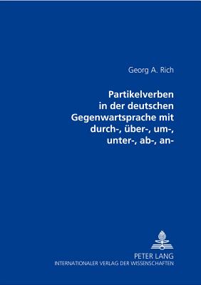 An- Partikelverben in Der Deutschen Gegenwartssprache Mit Durch-, Ueber-, Um-, Unter-, Ab- - Rich, Georgii Arnoldowitsch