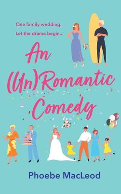 An Un Romantic Comedy: The hilarious romantic comedy from bestseller Phoebe MacLeod - Phoebe MacLeod