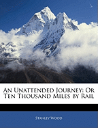 An Unattended Journey: Or Ten Thousand Miles by Rail