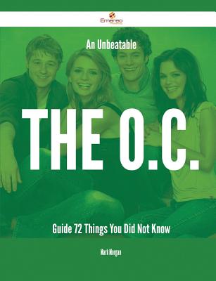 An Unbeatable the O.C. Guide - 72 Things You Did Not Know - Morgan, Mark, MD