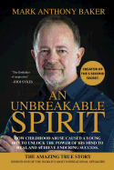 An unbreakable spirit: How childhood abuse caused a young boy to unlock the power of his mind to heal and achieve enduring success