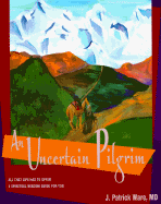 An Uncertain Pilgrim: All That Life Has to Offer a Spiritual Wisdom Guide for You