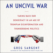An Uncivil War: Taking Back Our Democracy in an Age of Trumpian Disinformation and Thunderdome Politics