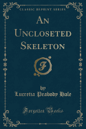 An Uncloseted Skeleton (Classic Reprint)