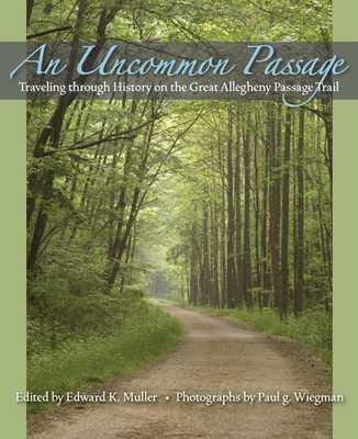 An Uncommon Passage: Traveling Through History on the Great Allegheny Passage Trail - Muller, Edward (Editor)