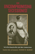 An Uncompromising Secessionist: The Civil War of George Knox Miller, Eighth (Wade's) Confederate Cavalry - Miller, George Knox, and McMurry, Richard M (Editor)