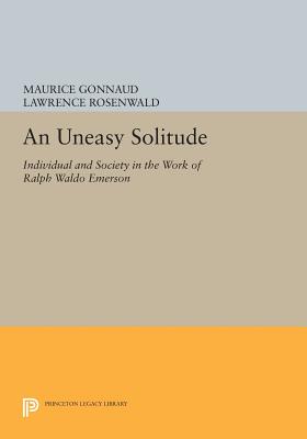 An Uneasy Solitude: Individual and Society in the Work of Ralph Waldo Emerson - Gonnaud, Maurice, and Rosenwald, Lawrence (Translated by)