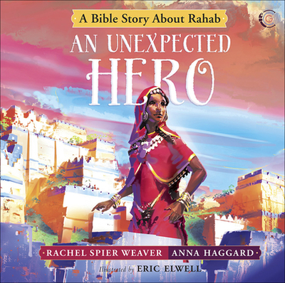 An Unexpected Hero: A Bible Story about Rahab - Spier Weaver, Rachel, and Haggard, Anna, and Elwell, Eric