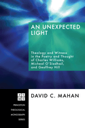 An Unexpected Light: Theology and Witness in the Poetry and Thought of Charles Williams, Micheal O'Siadhail and Geoffrey Hill