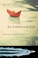 An Unhurried Life - Following Jesus` Rhythms of Work and Rest