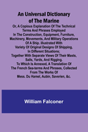 An Universal Dictionary of the Marine; Or, a Copious Explanation of the Technical Terms and Phrases Employed in the Construction, Equipment, Furniture, Machinery, Movements, and Military Operations of a Ship. Illustrated With Variety of Original...