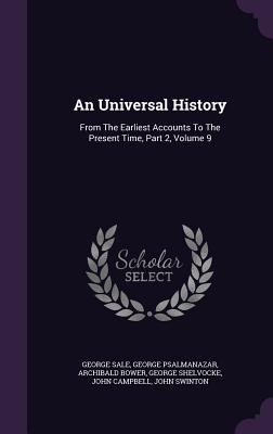 An Universal History: From The Earliest Accounts To The Present Time, Part 2, Volume 9 - Sale, George, and Psalmanazar, George, and Bower, Archibald