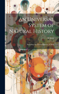 An Universal System of Natural History: Including the Natural History of Man