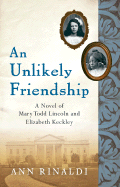 An Unlikely Friendship: A Novel of Mary Todd Lincoln and Elizabeth Keckley - Rinaldi, Ann