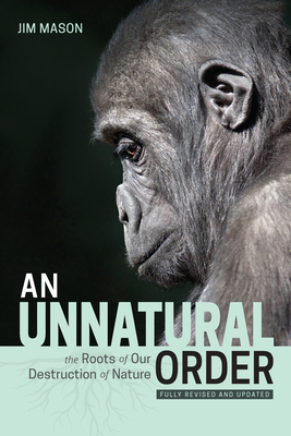 An Unnatural Order: The Roots of Our Destruction of Nature Fully Revised and Updated - Mason, Jim