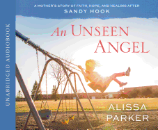 An Unseen Angel: A Mother's Story of Faith, Hope, and Healing After Sandy Hook