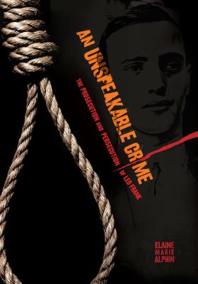 An Unspeakable Crime: The Prosecution and Persecution of Leo Frank - Alphin, Elaine Marie