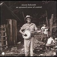 An Untamed Sense of Control - Roscoe Holcomb