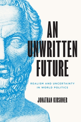 An Unwritten Future: Realism and Uncertainty in World Politics - Kirshner, Jonathan