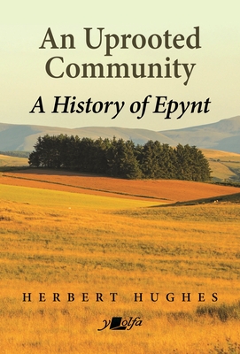 An Uprooted Community: A history of Epynt - Hughes, Herbert