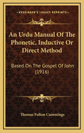 An Urdu Manual of the Phonetic, Inductive or Direct Method: Based on the Gospel of John, with a Progressive Introduction to the Constructions of the Urdu Language