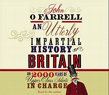 An Utterly Impartial History of Britain: (or 2000 Years Of Upper Class Idiots In Charge)
