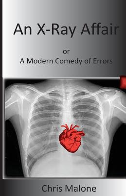 An X-Ray Affair: Or a Modern Comedy of Errors - Malone, Chris