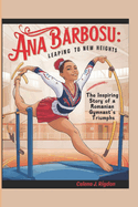 Ana B rbosu: Leaping to New Heights: The Inspiring Story of a Romanian Gymnast's Triumphs