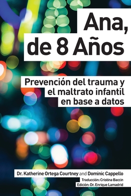 Ana, de 8 aos: Prevencin del trauma y el maltrato infantil en base a datos - Cappello, Dominic, and Ortega Courtney, Katherine, PhD