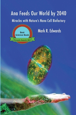 Ana Feeds our World by 2040: Miracles with Nature's Nano Cell Biofactory - Edwards, Mark R