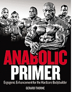 Anabolic Primer: An Information-Packed Reference Guide to Ergogenic AIDS for Hardcore Bodybuilders - Embleton, Phil, and Thorne, Gerard, and Amentler, Jim (Photographer)